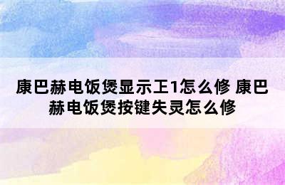 康巴赫电饭煲显示㠪1怎么修 康巴赫电饭煲按键失灵怎么修